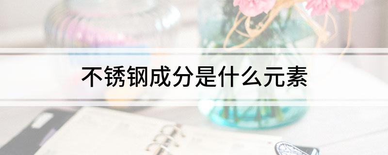 不锈钢开云体育 开云平台成分是什么元素(图1)