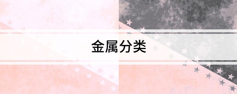 金属分类开云体育 开云平台(图1)