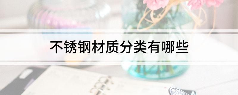 不锈钢开云体育 Kaiyun.com 官网入口材质分类有哪些(图1)